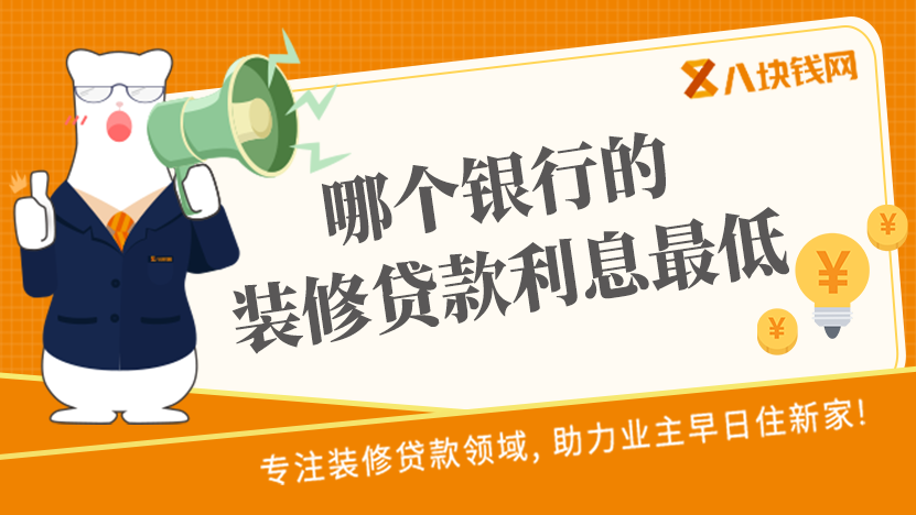 哪个银行的装修贷款利息最低？哪几家银行有装修贷呢？