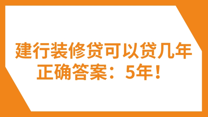 建行装修贷最长可以贷几年？正确答案：5年！这些贷款细节要注意！